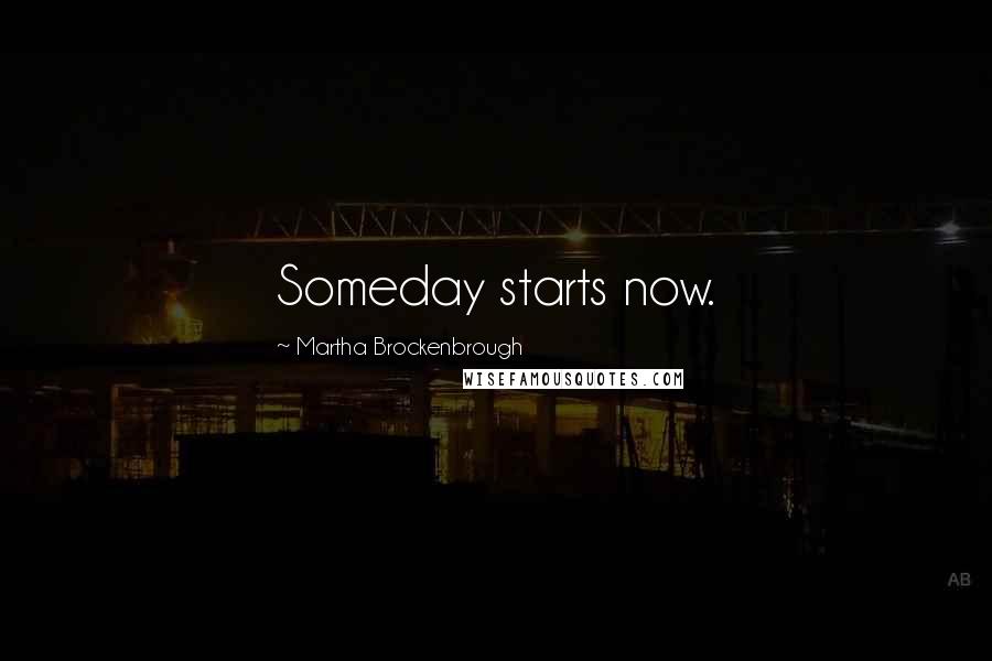 Martha Brockenbrough Quotes: Someday starts now.