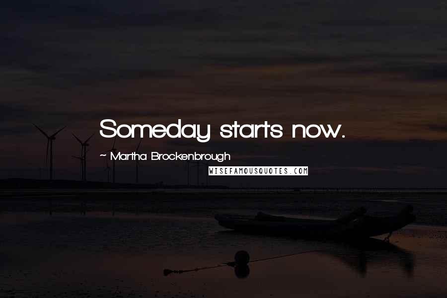 Martha Brockenbrough Quotes: Someday starts now.