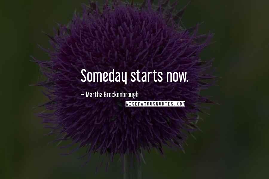 Martha Brockenbrough Quotes: Someday starts now.