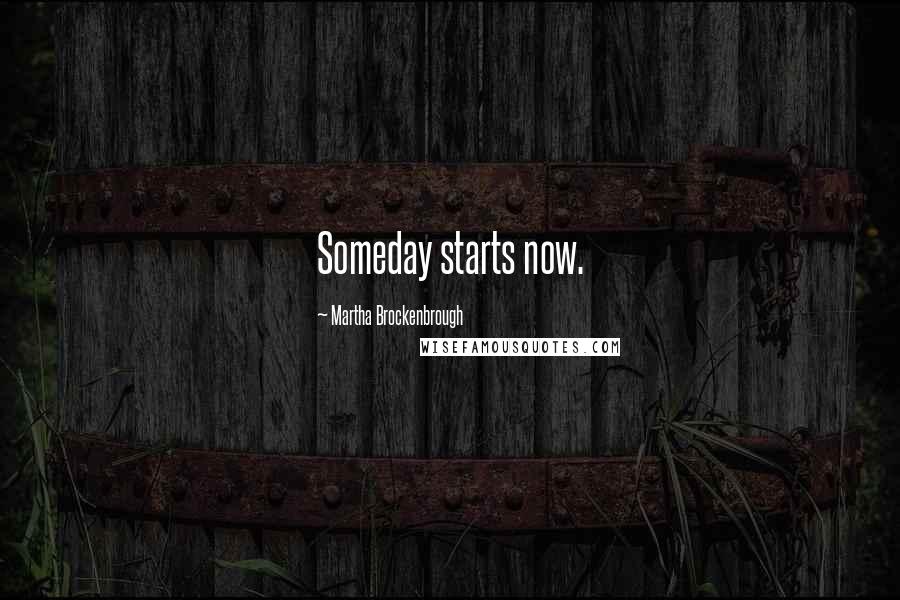 Martha Brockenbrough Quotes: Someday starts now.