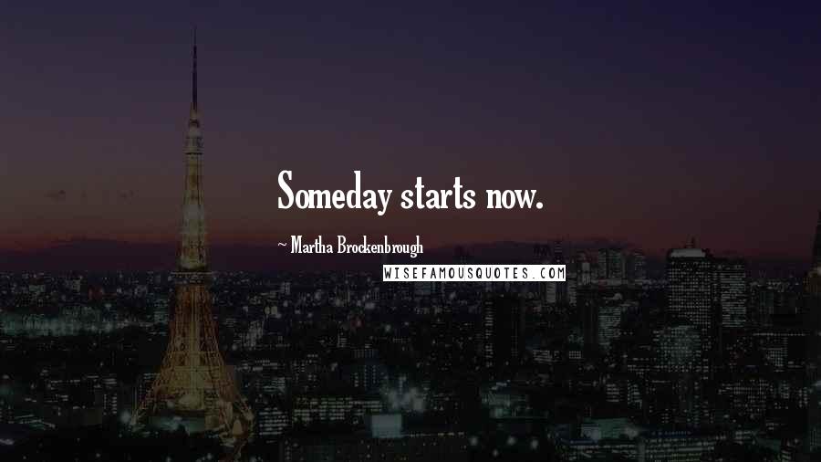 Martha Brockenbrough Quotes: Someday starts now.