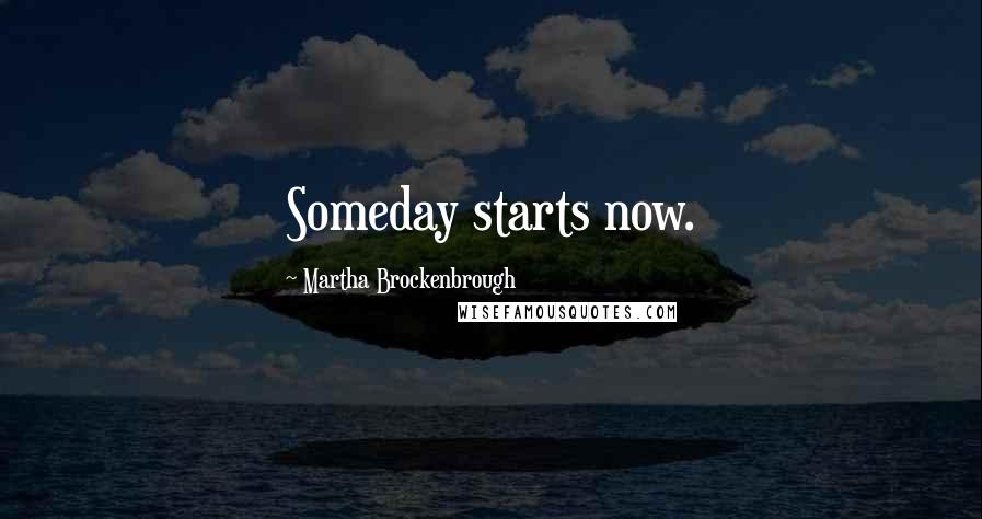 Martha Brockenbrough Quotes: Someday starts now.