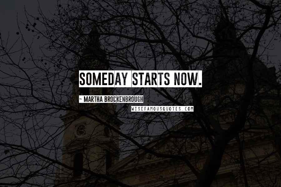 Martha Brockenbrough Quotes: Someday starts now.