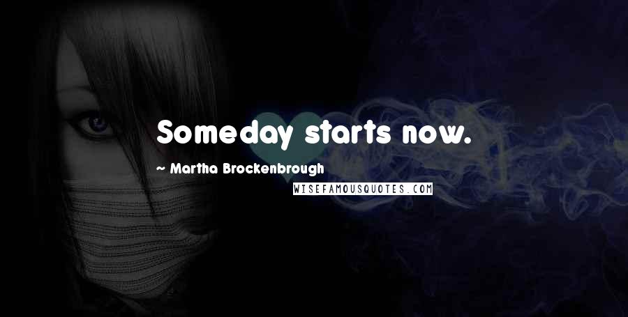 Martha Brockenbrough Quotes: Someday starts now.