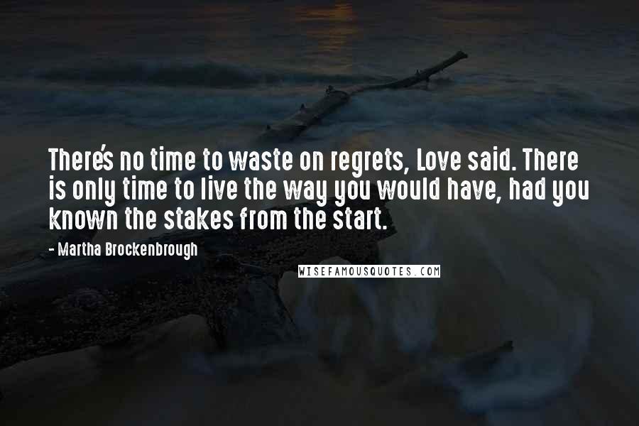 Martha Brockenbrough Quotes: There's no time to waste on regrets, Love said. There is only time to live the way you would have, had you known the stakes from the start.