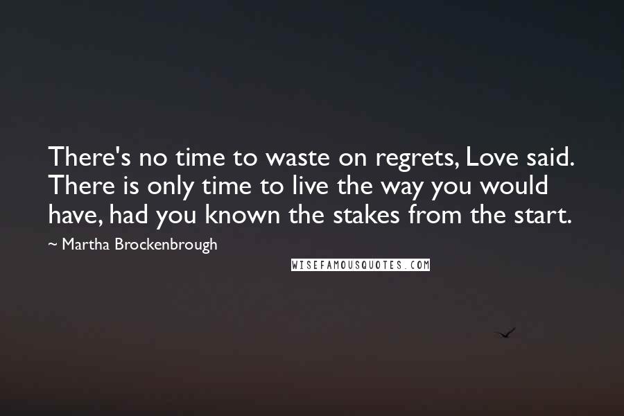 Martha Brockenbrough Quotes: There's no time to waste on regrets, Love said. There is only time to live the way you would have, had you known the stakes from the start.