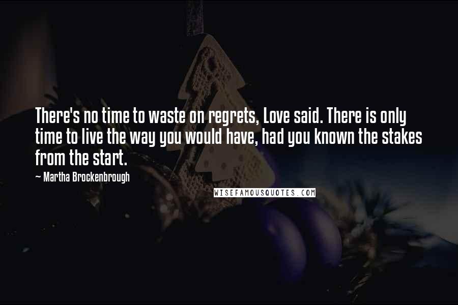 Martha Brockenbrough Quotes: There's no time to waste on regrets, Love said. There is only time to live the way you would have, had you known the stakes from the start.