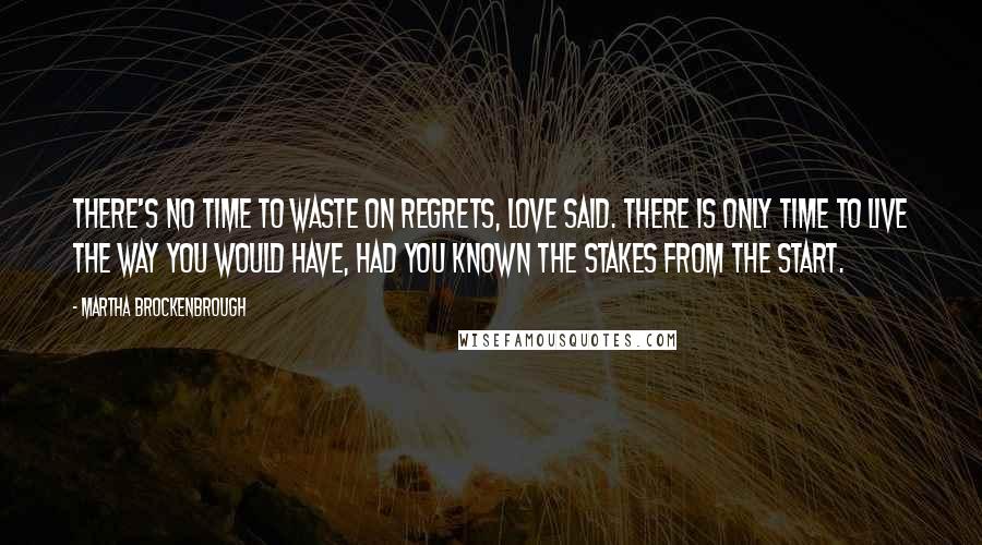 Martha Brockenbrough Quotes: There's no time to waste on regrets, Love said. There is only time to live the way you would have, had you known the stakes from the start.