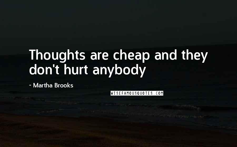 Martha Brooks Quotes: Thoughts are cheap and they don't hurt anybody