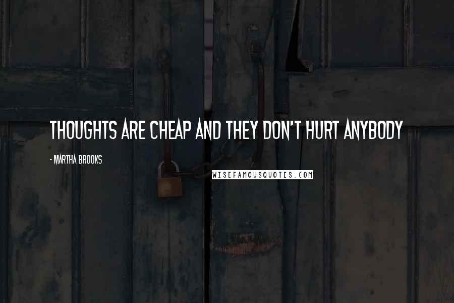 Martha Brooks Quotes: Thoughts are cheap and they don't hurt anybody