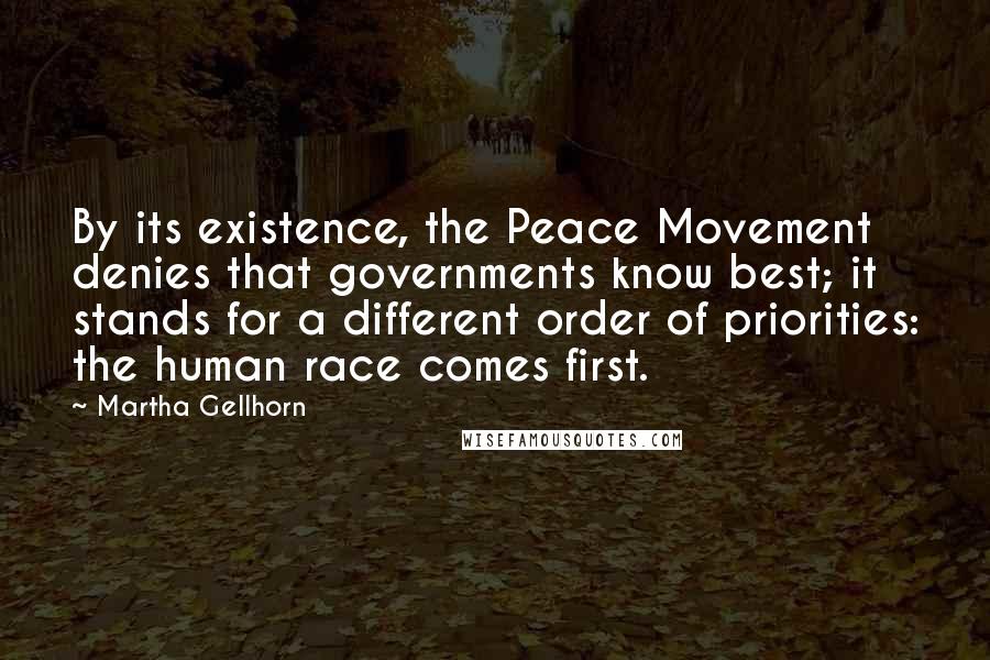 Martha Gellhorn Quotes: By its existence, the Peace Movement denies that governments know best; it stands for a different order of priorities: the human race comes first.