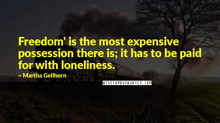 Martha Gellhorn Quotes: Freedom' is the most expensive possession there is; it has to be paid for with loneliness.