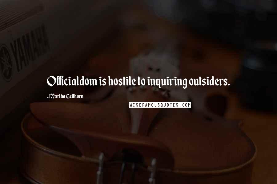 Martha Gellhorn Quotes: Officialdom is hostile to inquiring outsiders.