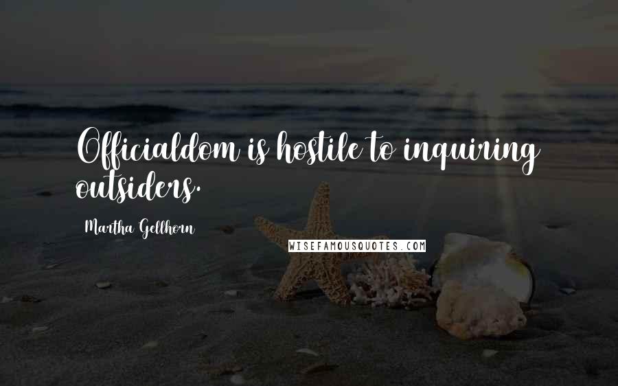 Martha Gellhorn Quotes: Officialdom is hostile to inquiring outsiders.