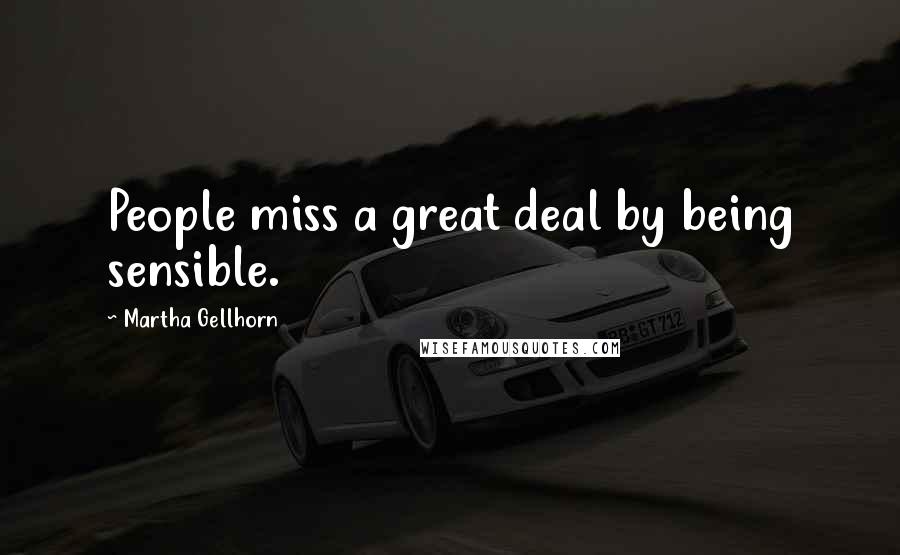 Martha Gellhorn Quotes: People miss a great deal by being sensible.