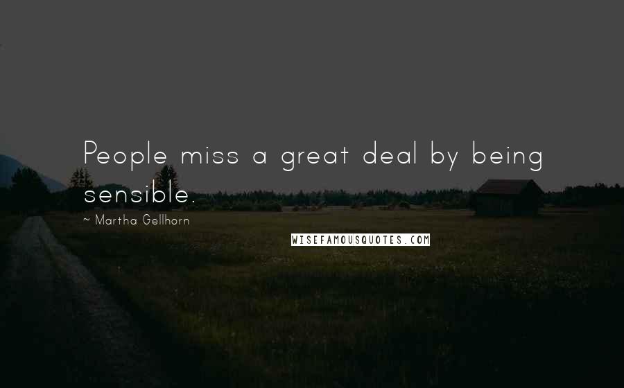 Martha Gellhorn Quotes: People miss a great deal by being sensible.