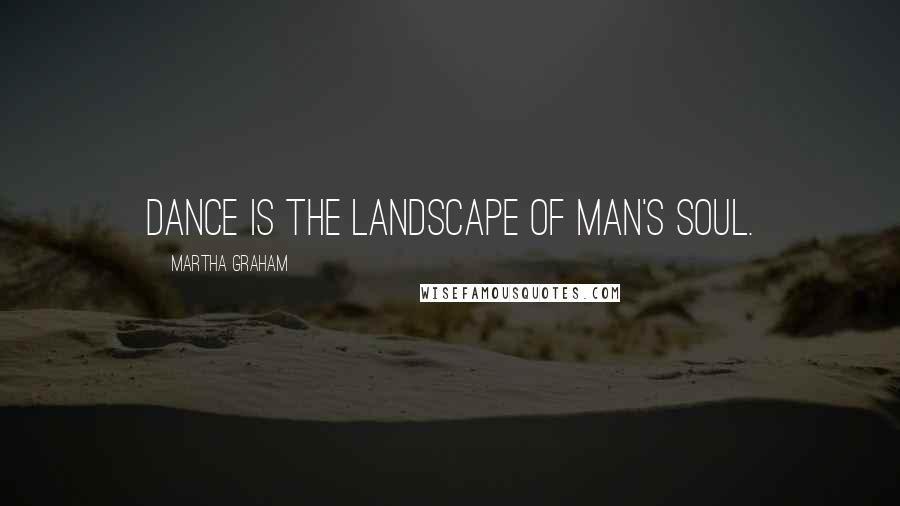 Martha Graham Quotes: Dance is the landscape of man's soul.