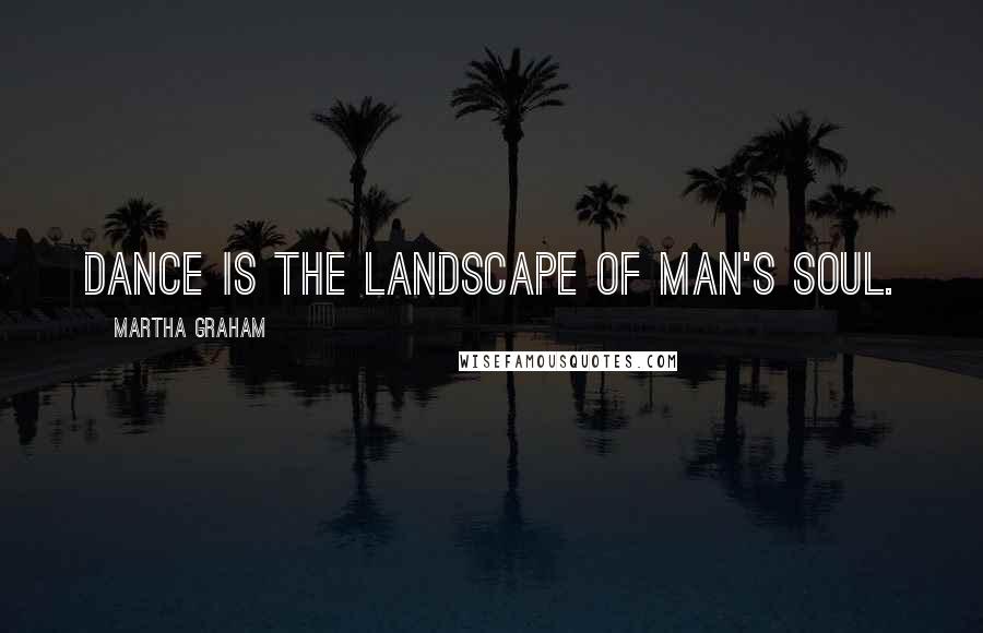 Martha Graham Quotes: Dance is the landscape of man's soul.