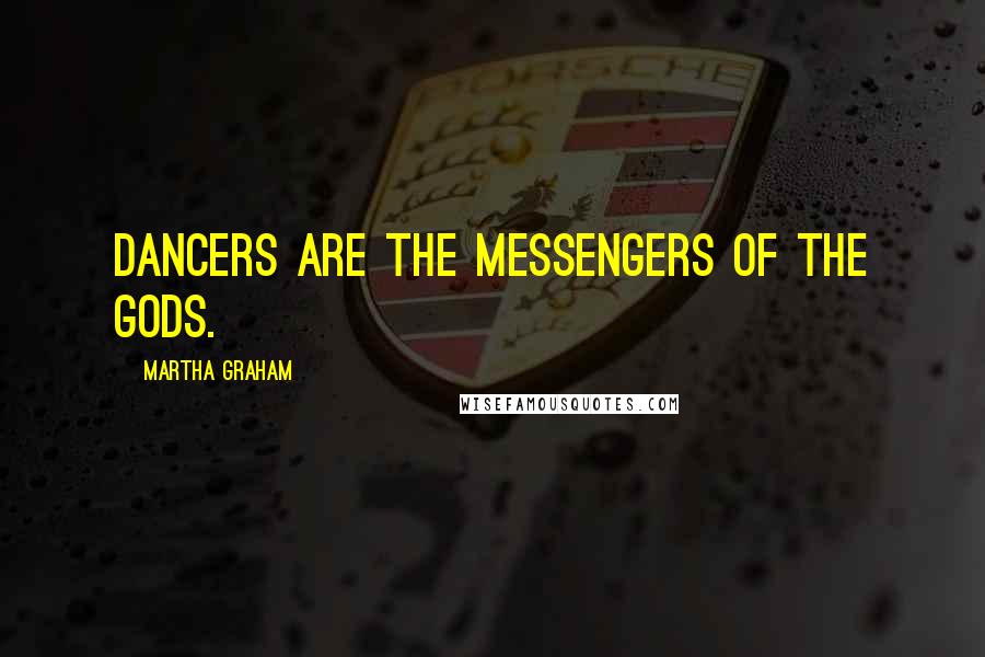 Martha Graham Quotes: Dancers are the messengers of the gods.