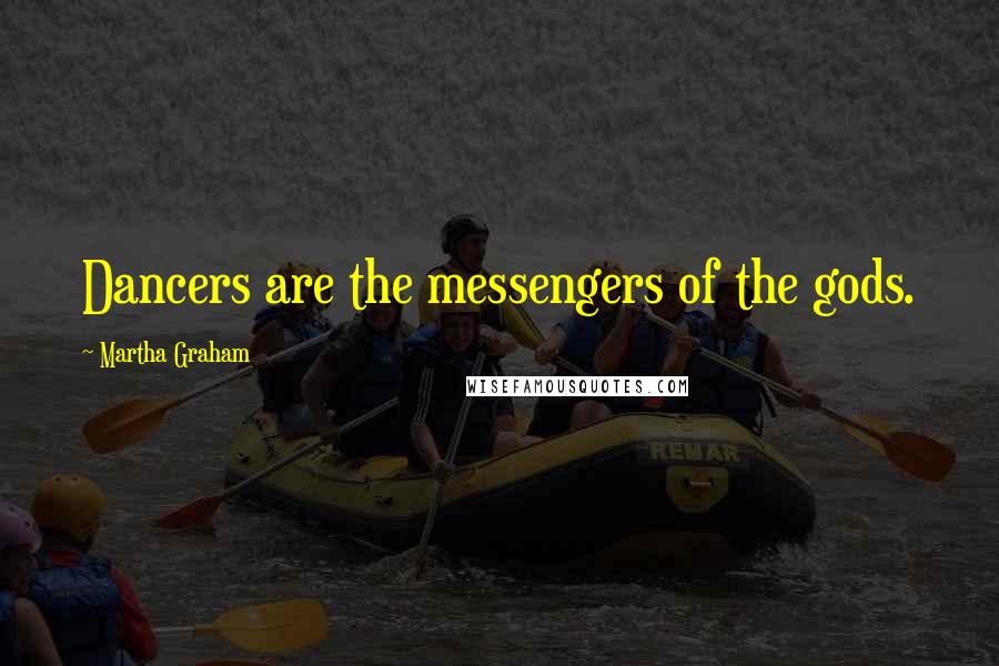 Martha Graham Quotes: Dancers are the messengers of the gods.