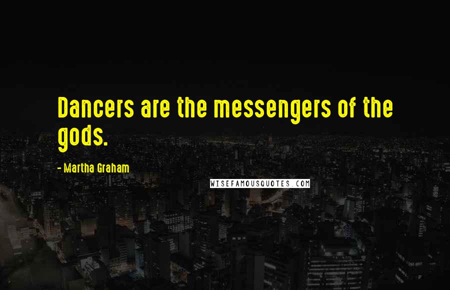 Martha Graham Quotes: Dancers are the messengers of the gods.