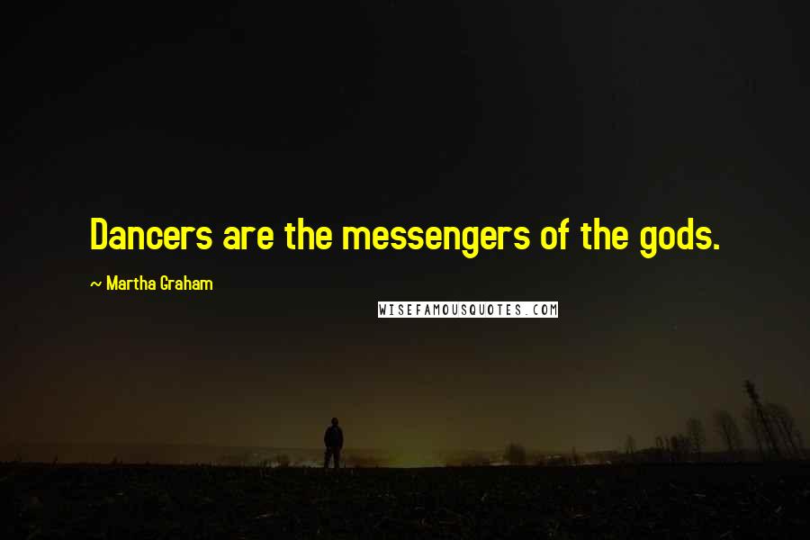 Martha Graham Quotes: Dancers are the messengers of the gods.