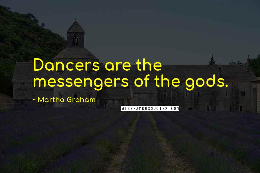 Martha Graham Quotes: Dancers are the messengers of the gods.