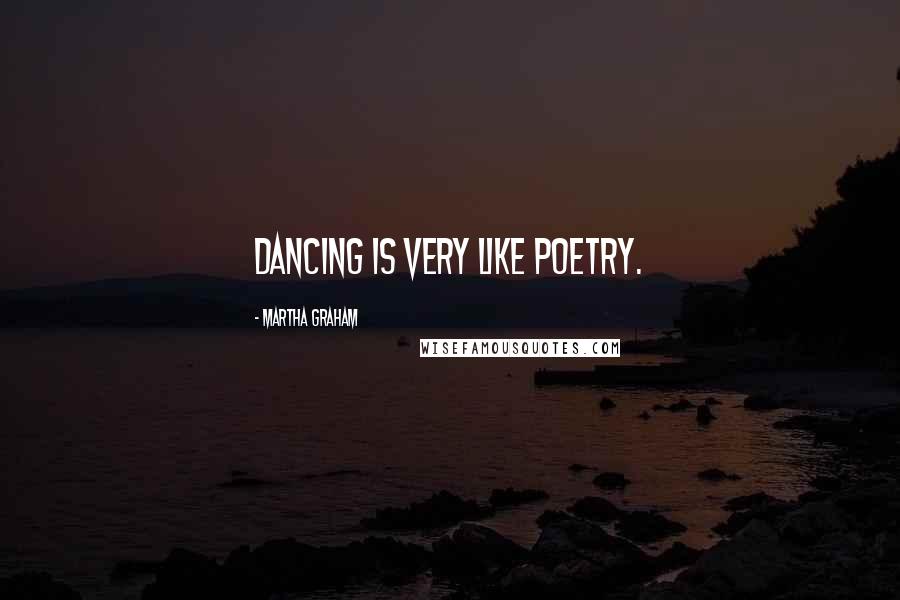 Martha Graham Quotes: Dancing is very like poetry.