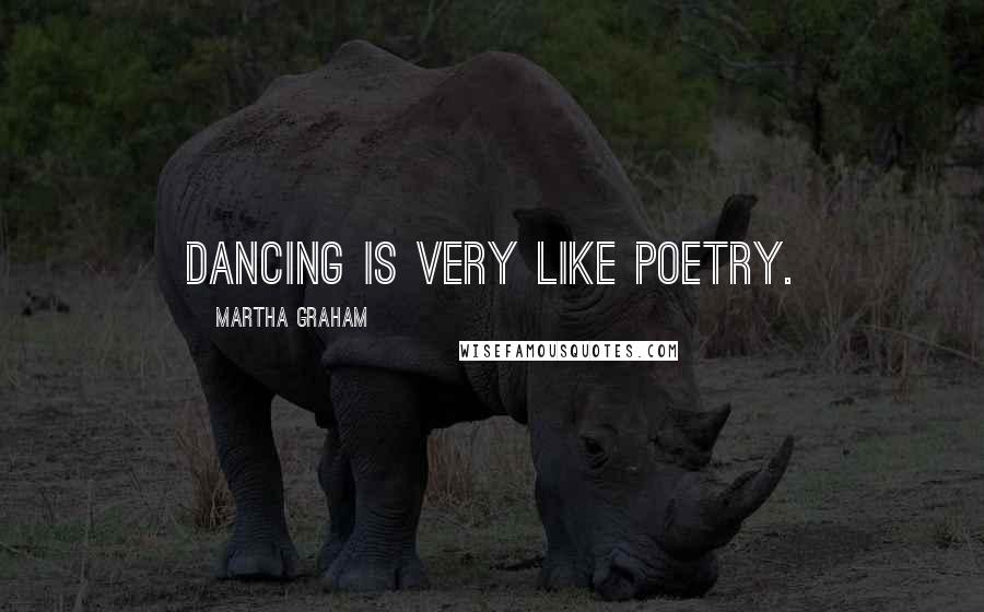 Martha Graham Quotes: Dancing is very like poetry.