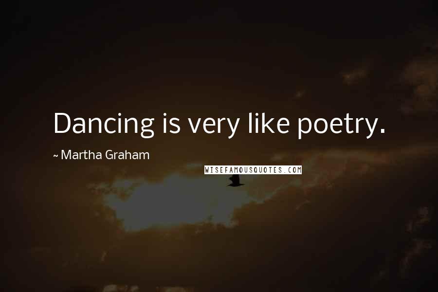 Martha Graham Quotes: Dancing is very like poetry.