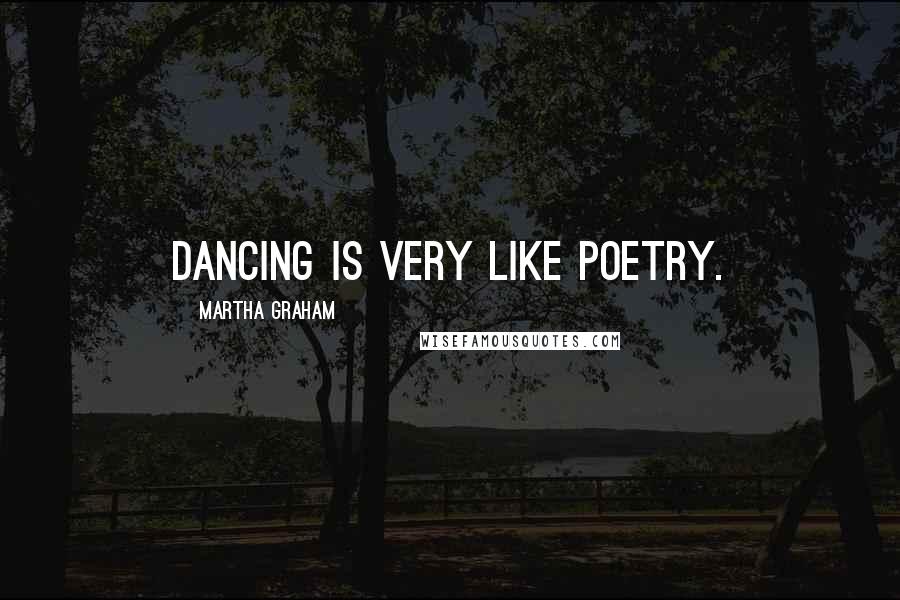 Martha Graham Quotes: Dancing is very like poetry.