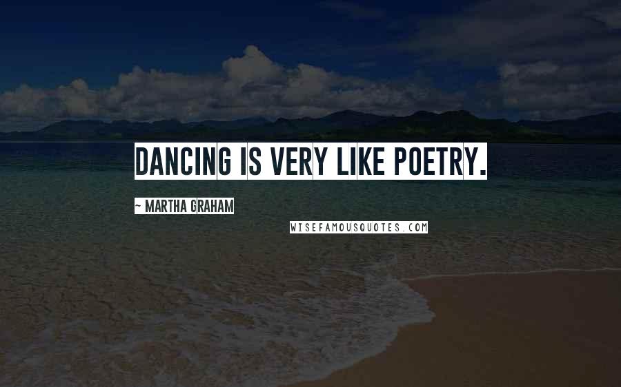 Martha Graham Quotes: Dancing is very like poetry.