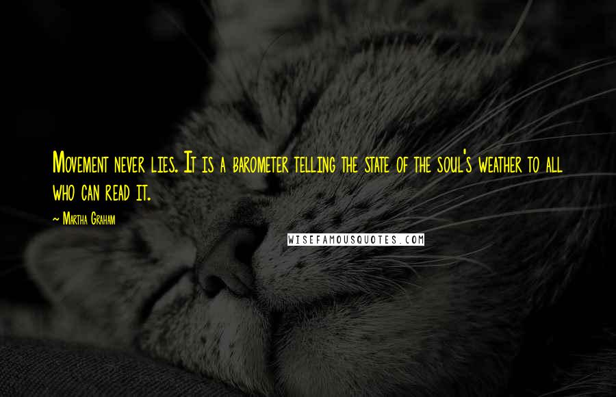 Martha Graham Quotes: Movement never lies. It is a barometer telling the state of the soul's weather to all who can read it.
