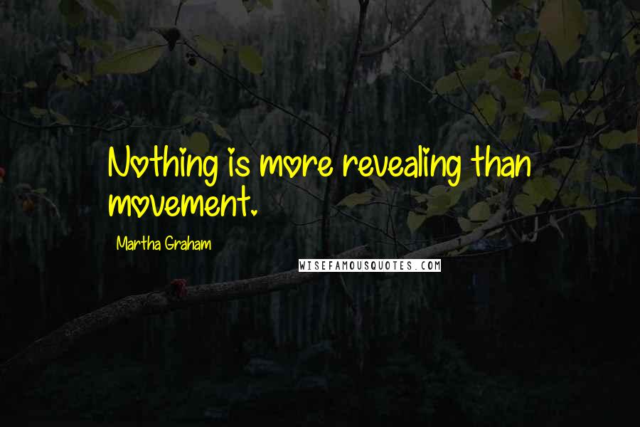 Martha Graham Quotes: Nothing is more revealing than movement.