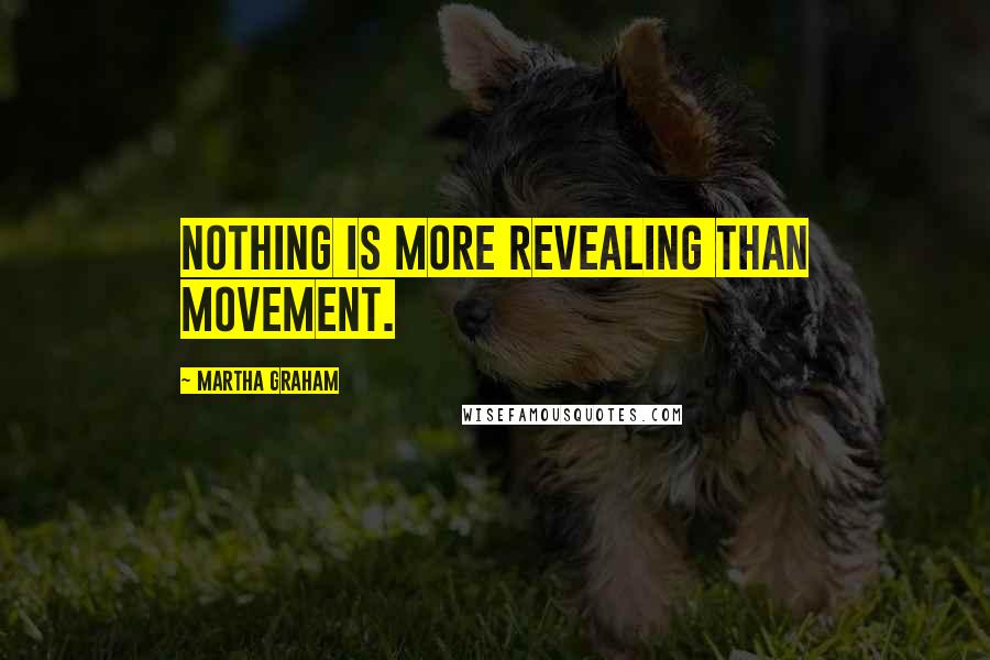 Martha Graham Quotes: Nothing is more revealing than movement.