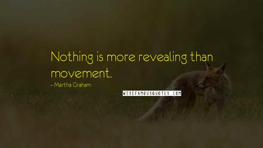 Martha Graham Quotes: Nothing is more revealing than movement.