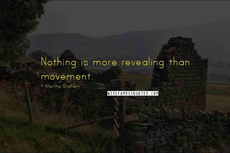 Martha Graham Quotes: Nothing is more revealing than movement.