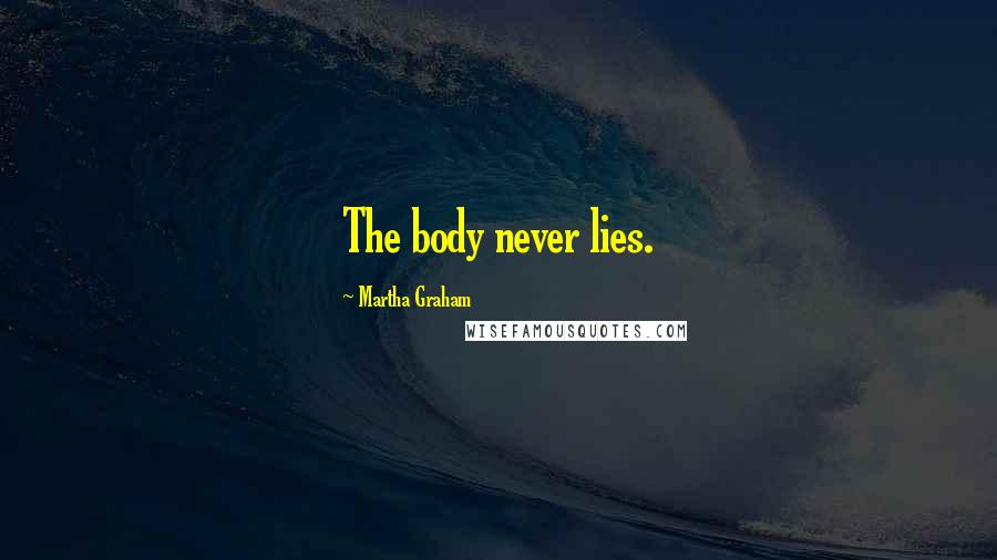Martha Graham Quotes: The body never lies.