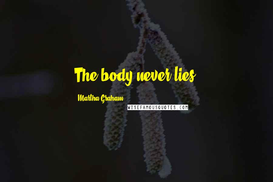 Martha Graham Quotes: The body never lies.