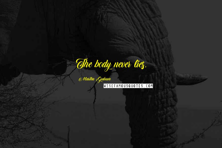 Martha Graham Quotes: The body never lies.