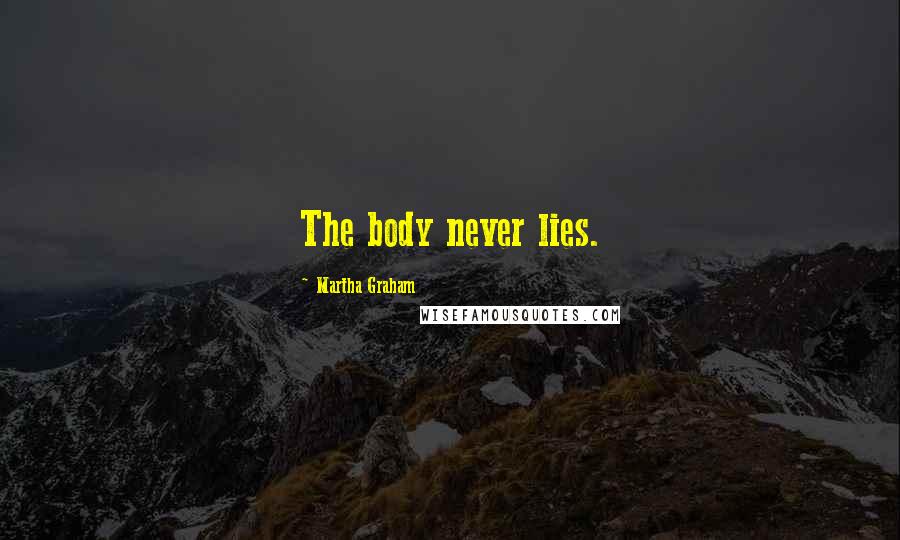 Martha Graham Quotes: The body never lies.