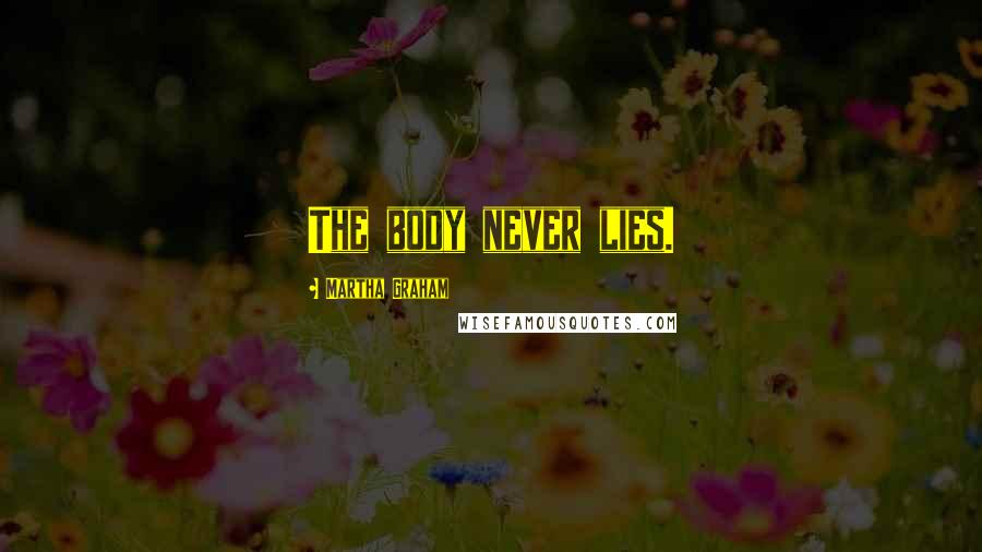 Martha Graham Quotes: The body never lies.