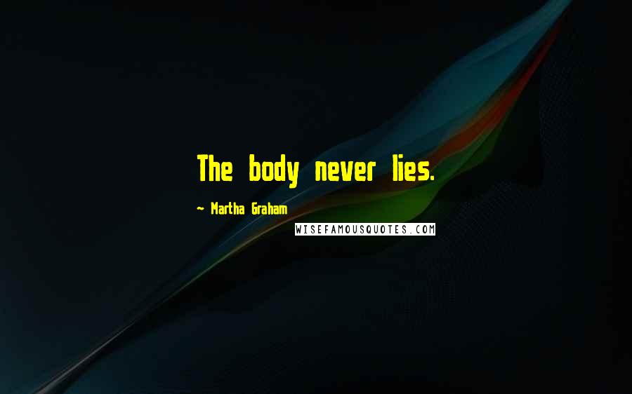 Martha Graham Quotes: The body never lies.