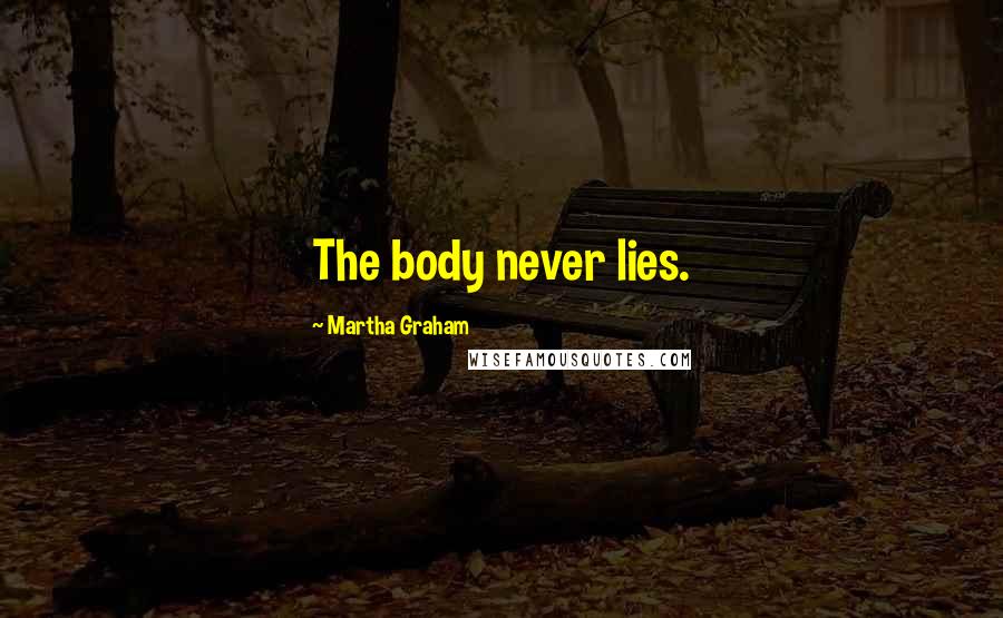 Martha Graham Quotes: The body never lies.