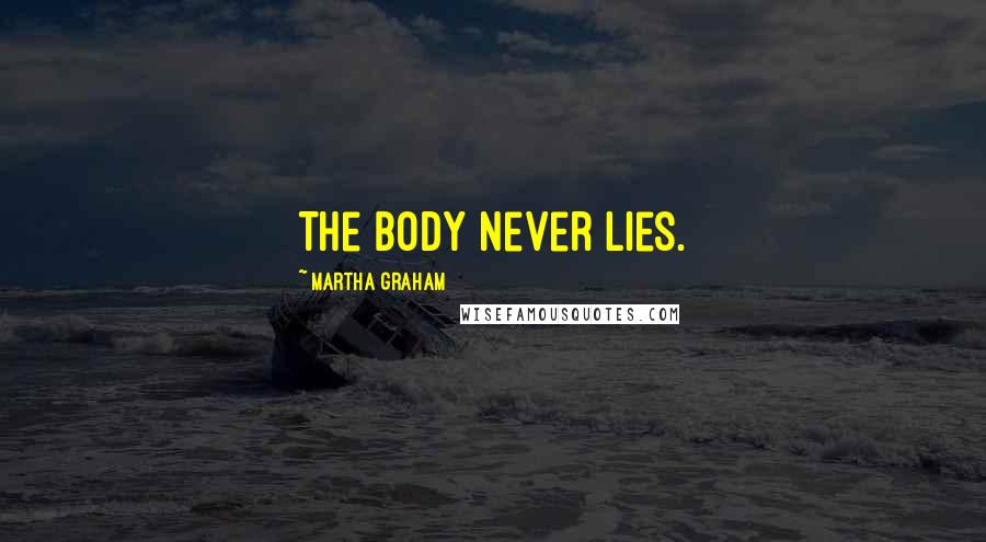 Martha Graham Quotes: The body never lies.