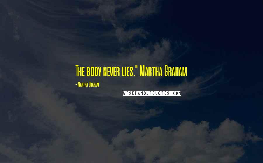 Martha Graham Quotes: The body never lies." Martha Graham