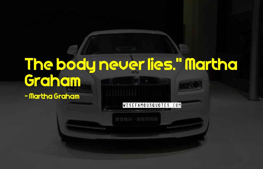 Martha Graham Quotes: The body never lies." Martha Graham