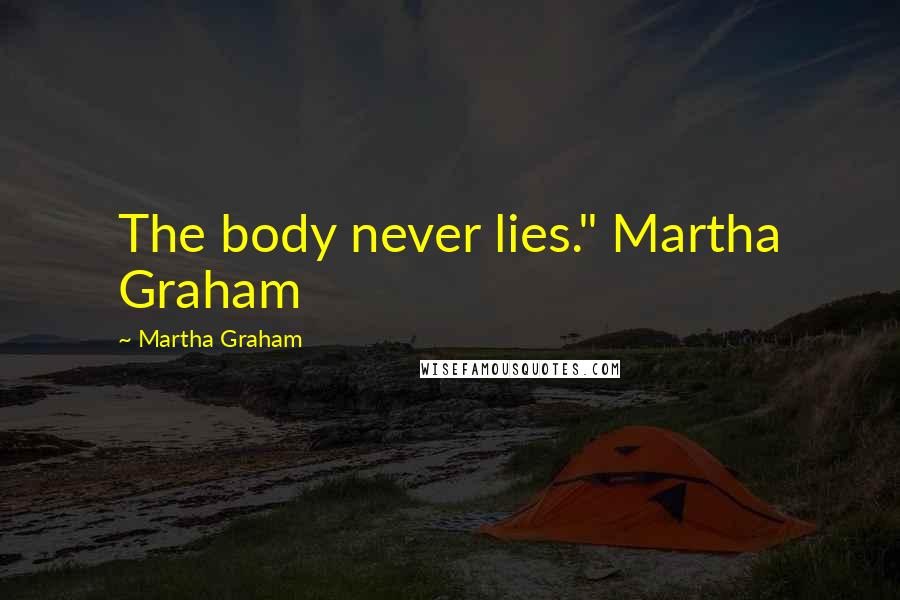 Martha Graham Quotes: The body never lies." Martha Graham