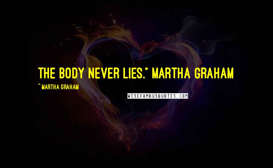 Martha Graham Quotes: The body never lies." Martha Graham