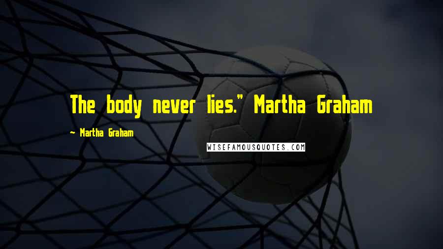 Martha Graham Quotes: The body never lies." Martha Graham